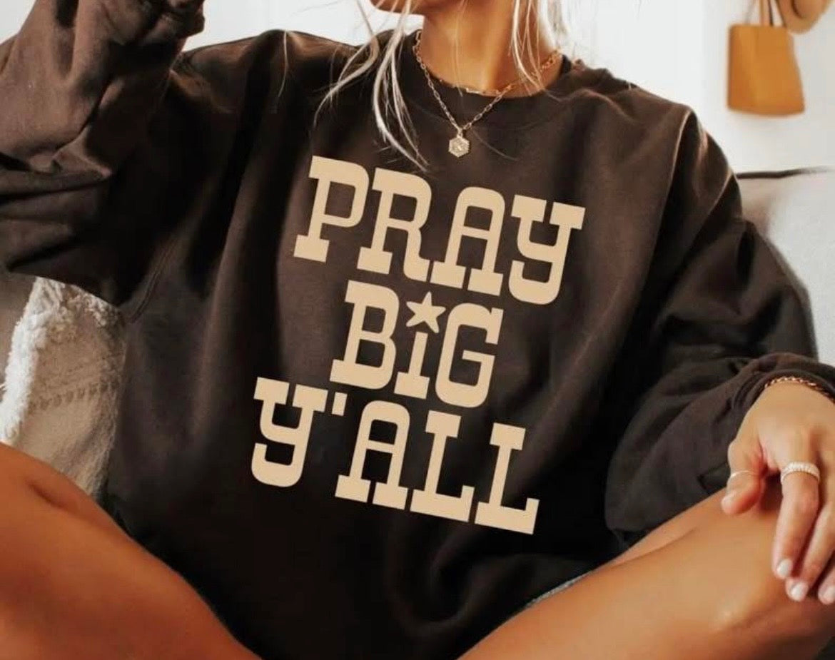 Pray Big Ya'll Sweatshirt - Fall Western Apparel